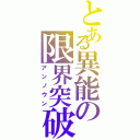 とある異能の限界突破Ⅱ（アンノウン）