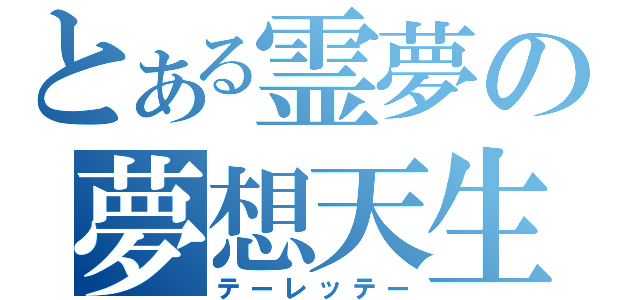 とある霊夢の夢想天生（テーレッテー）