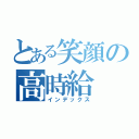 とある笑顔の高時給（インデックス）