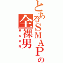 とあるＳＭＡＰの全裸男（草なぎ剛）