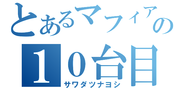 とあるマフィアの１０台目候補（サワダツナヨシ）