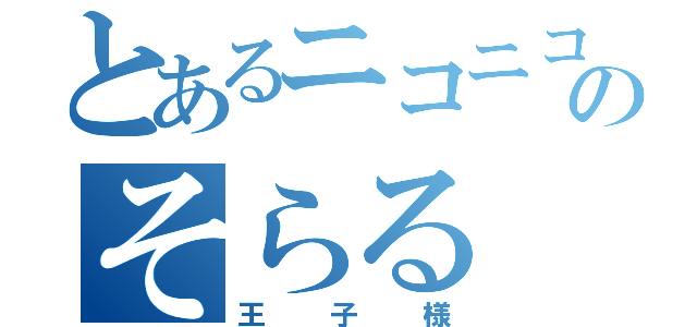 とあるニコニコのそらる（王子様）