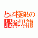 とある極限の最強黒龍（ミララース）