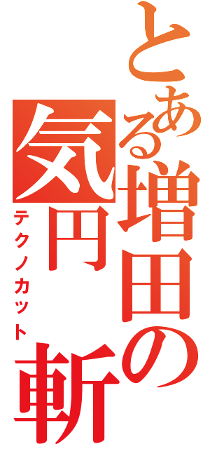 とある増田の気円 斬（テクノカット）