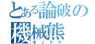 とある論破の機械熊（モノクマ）