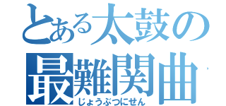 とある太鼓の最難関曲（じょうぶつにせん）