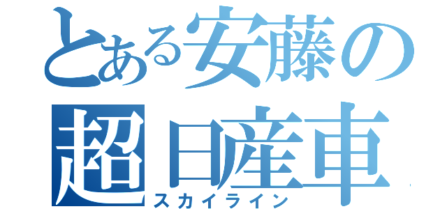 とある安藤の超日産車（スカイライン）