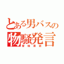 とある男バスの物騒発言機（宮地清志）