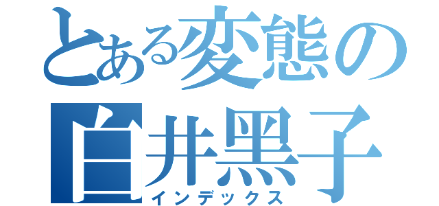 とある変態の白井黑子（インデックス）