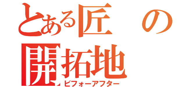 とある匠の開拓地（ビフォーアフター）