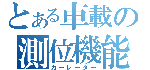 とある車載の測位機能（カーレーダー）
