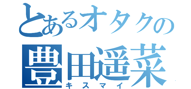 とあるオタクの豊田遥菜（キスマイ）