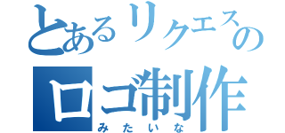 とあるリクエストのロゴ制作（みたいな）