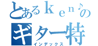 とあるｋｅｎ♪のギター特訓（インデックス）