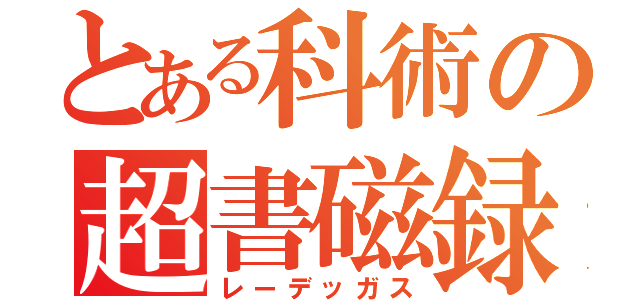 とある科術の超書磁録（レーデッガス）