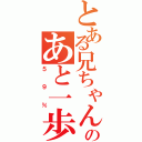 とある兄ちゃんののあと一歩（５９％）