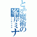 とある魔術の峯岸ミナミ（インデックス）