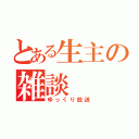 とある生主の雑談（ゆっくり放送）