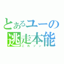 とあるユーの逃走本能（これゾン）