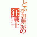 とある加藤涼の狂戦士（グリズリー）