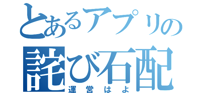 とあるアプリの詫び石配布（運営はよ）