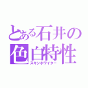 とある石井の色白特性（スキンホワイター）