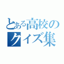 とある高校のクイズ集団（）