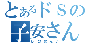 とあるドＳの子安さん（しののん♪）