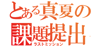 とある真夏の課題提出（ラストミッション）