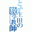 とある生田の数学教師（カトウカズヒコ）