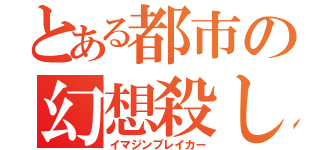 とある都市の幻想殺し（イマジンブレイカー）