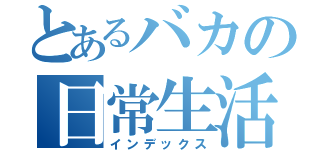 とあるバカの日常生活（インデックス）