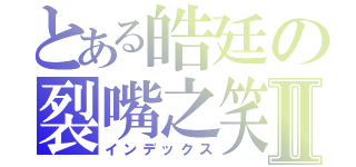 とある皓廷の裂嘴之笑Ⅱ（インデックス）