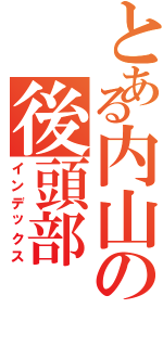 とある内山の後頭部（インデックス）