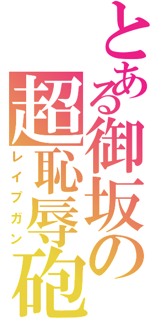 とある御坂の超恥辱砲（レイプガン）