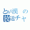 とある漢の放送チャンネル（）