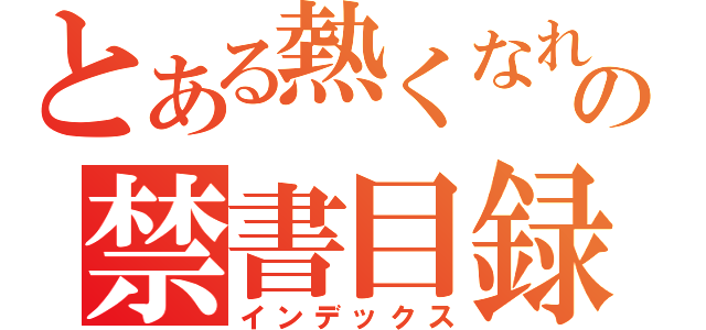 とある熱くなれよッ！！の禁書目録（インデックス）