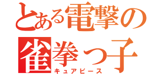 とある電撃の雀拳っ子（キュアピース）