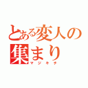 とある変人の集まり（マジキチ）