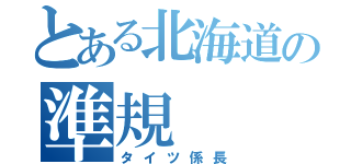 とある北海道の準規（タイツ係長）