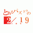 とあるパズドラの２／１９（４周年）