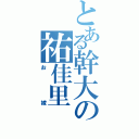 とある幹大の祐佳里（お嫁）