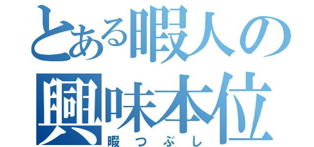 とある暇人の興味本位（暇つぶし）