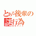 とある後輩の謎行為（白石ダンス）