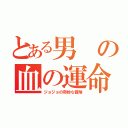 とある男の血の運命（ジョジョの奇妙な冒険）