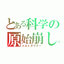 とある科学の原始崩し（メルトダウナー）