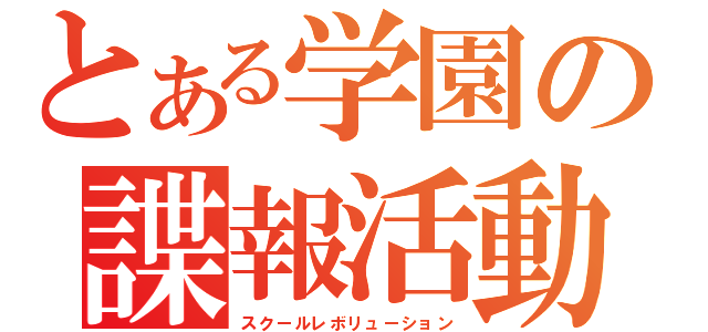 とある学園の諜報活動（スクールレボリューション）