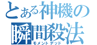 とある神機の瞬間殺法（モメントデッド）