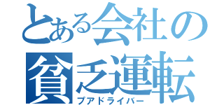 とある会社の貧乏運転手（プアドライバー）