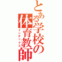 とある学校の体育教師（インデックス）